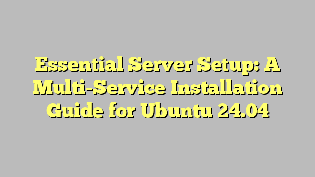 Essential Server Setup: A Multi-Service Installation Guide for Ubuntu 24.04