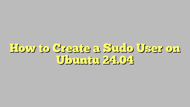 How to Create a Sudo User on Ubuntu 24.04