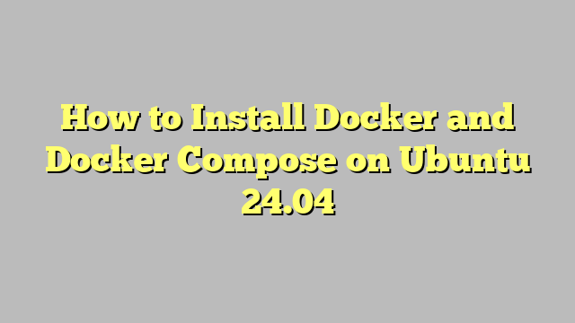 How to Install Docker and Docker Compose on Ubuntu 24.04