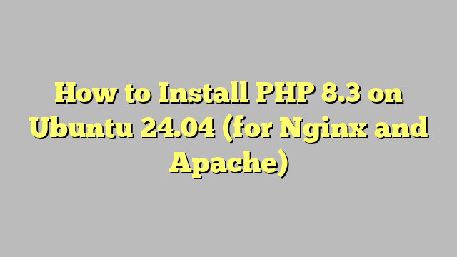 How to Install PHP 8.3 on Ubuntu 24.04 (for Nginx and Apache)