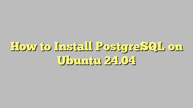 How to Install PostgreSQL on Ubuntu 24.04