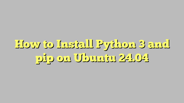 How to Install Python 3 and pip on Ubuntu 24.04