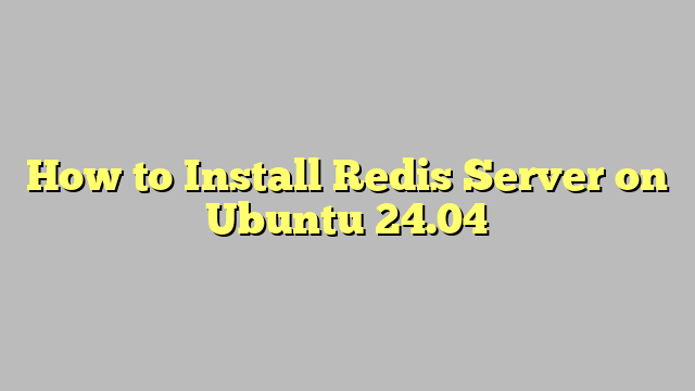 How to Install Redis Server on Ubuntu 24.04