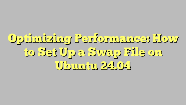 Optimizing Performance: How to Set Up a Swap File on Ubuntu 24.04