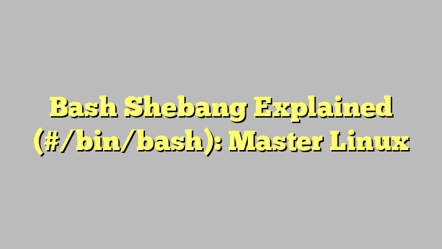 Bash Shebang Explained (#/bin/bash): Master Linux