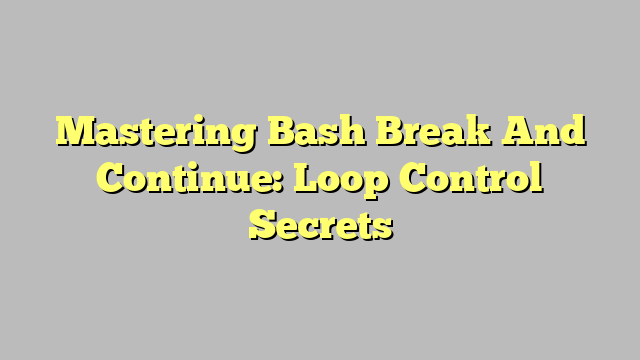 Mastering Bash Break And Continue: Loop Control Secrets